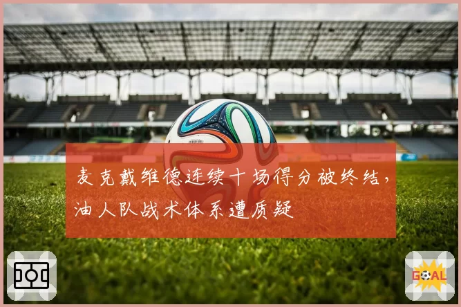 麦克戴维德连续十场得分被终结,油人队战术体系遭质疑