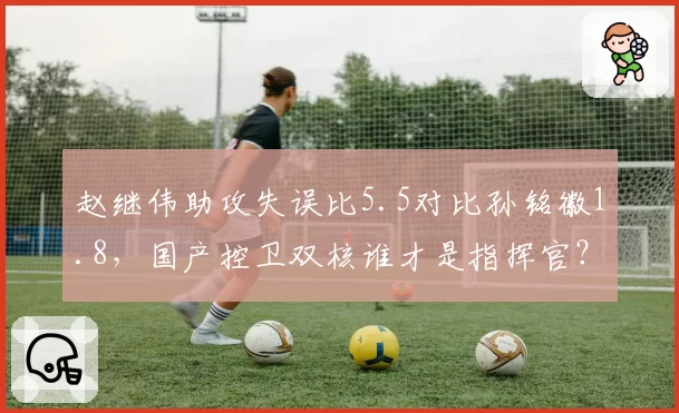 赵继伟助攻失误比5.5对比孙铭徽1.8,国产控卫双核谁才是指挥官?