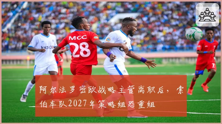 阿尔法罗密欧战略主管离职后,索伯车队2027年策略组恐重组
